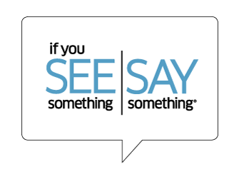 If you see something, say something is a campaign started by Homeland Security to encourage reporting of suspicious activity to the authorities